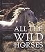 All the Wild Horses: Preserving the Spirit and Beauty of the World's Wild Horses