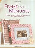 Frame your memories : 40 simple craft projects to personalise your family treasures