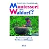 Montessori oder Waldorf?: Ein Orientierungsbuch f�r Eltern und P�dagogen