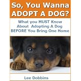 So, You Wanna Adopt A Dog? What You MUST Know About Adopting A Dog Before You Bring One Home