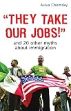 They Take Our Jobs!: and 20 Other Myths about Immigration
