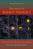 Discourses in Mormon Theology: Philosophical &Theological Possibilities