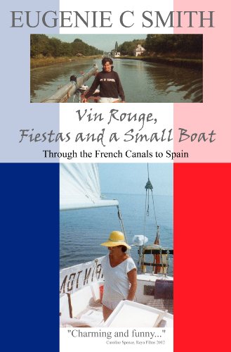 Vin Rouge, Fiestas and a Small Boat: Through the French Canals to Spain (France, Spain, and Barbados Travel Trilogy by Eugenie C Smith Book 1)