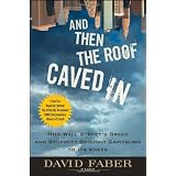 And Then the Roof Caved In: How Wall Street's Greed and Stupidity Brought Capitalism to Its Knees