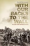 With our backs to the wall : victory and defeat in 1918