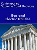 Gas & Electric Utilities: Contemporary Supreme Court Decisions (LandMark Case Law)