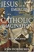 Jesus and the Emergence of a Catholic Imagination: An Illustrated Journey