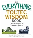 The Everything Toltec Wisdom Book: A Complete Guide to the Ancient Wisdoms (Everything: Philosophy and Spirituality)