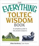 Allan Hardman - The Everything Toltec Wisdom Book: A Complete Guide to the ...