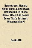 Home Grown Albums: Kings of Pop, ACT Your Age, Connection, Ep Phone Home, When It All Comes Down, That's Business, Wusappaning?!-