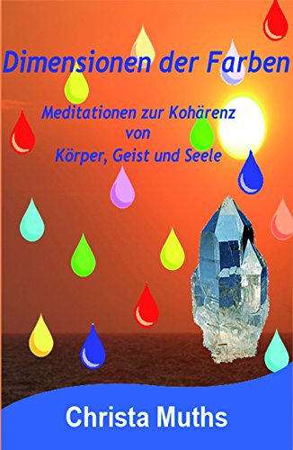 Dimensionen der Farben: Meditationen zur Kohärenz von Körper, Geist und Seele (German Edition)