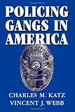 Policing Gangs in America (Cambridge Studies in Criminology) unknown Edition by Katz, Charles M., Webb, Vincent J. [2006]