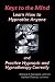 Keys to the Mind, Learn How to Hypnotize Anyone and Practice Hypnosis and Hypnotherapy Correctly