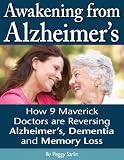 Awakening from Alzheimer's: How 9 Maverick Doctors are Reversing Alzheimer's, Dementia, and Memory Loss.