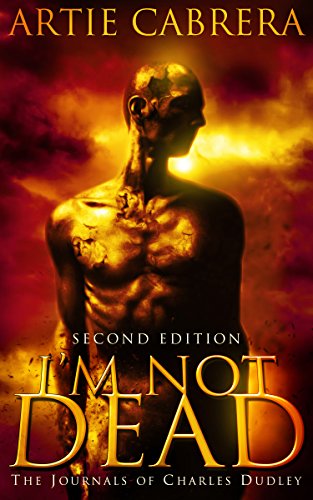 I'M NOT DEAD: The Journals of Charles Dudley, by Artie Cabrera I'M NOT DEAD: The Journals of Charles Dudley, by Artie Cabrera