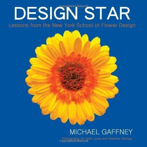 Design Star: Lessons from the New York School of Flower Design by Michael Gaffney (Sep 20 2011)