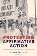 Protesting Affirmative Action: The Struggle over Equality after the Civil Rights Revolution (Reconfi [Hardcover]