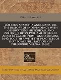 Walkers Anarchia Anglicana, Or, the History of Independency with Observations Historicall and Politique Upon Parliament Begun Anno 16 Caroli Primi, A