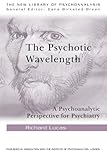 The psychotic wavelength : a psychoanalytic perspective for psychiatry