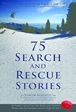 75 Search and Rescue Stories. An insider's view of survival, death, and volunteer heroes who tip the balance when things fall apart