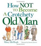 How Not to Become a Crotchety Old Man
