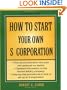 How to Start Your Own 'S' Corporation, Second Edition