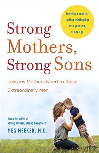 Strong Mothers, Strong Sons: Lessons Mothers Need to Raise Extraordinary Men by Meeker M.D., Meg(April 7, 2015) Paperback