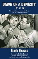 Dawn of a Dynasty: The Incredible and Improbable Story of the 1947 New York Yankees