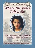 Dear Canada: Where the River Takes Me: The Hudson's Bay Diary of Jenna Sinclair, Fort Victoria, Vancouver's Island, 1849