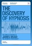 The Discovery of Hypnosis: The Complete Writings of James Braid the Father of Hypnotherapy