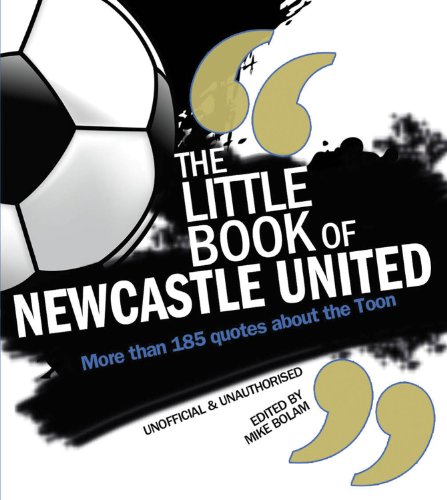 The Little Book of Newcastle United: More than 185 Quotes About the Toon
