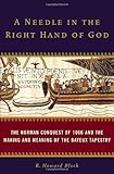 A Needle in the Right Hand of God: The Norman Conquest of 1066 and the Making and Meaning of the Bayeux Tapestry
