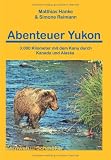 Abenteuer Yukon 3.000 Kilometer mit dem Kanu durch Kanada und Alaska: 3.000 Kilometer durch Kanada und Alaska