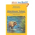 Abenteuer Yukon 3.000 Kilometer mit dem Kanu durch Kanada und Alaska: 3.000 Kilometer durch Kanada und Alaska