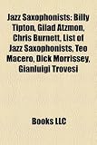 Jazz Saxophonists: Billy Tipton, Gilad Atzmon, Chris Burnett, List of Jazz Saxophonists, Teo Macero, Dick Morrissey, Branford Marsalis: Billy Tipton, ... Charles Lloyd, Joshua Redman, Sonny Stitt