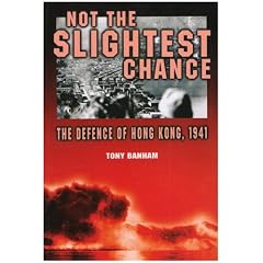 Not the Slightest Chance: The Defence of Hong Kong, 1941