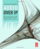 Audio Over IP: Building Pro AoIP Systems with Livewire: A Practical Guide to Building Studios with IP, including VoIP and Livewire