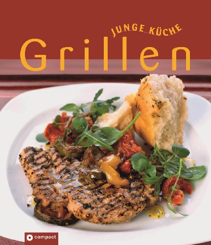Junge Küche: Grillen. Rezepte, Varianten und Anregungen für den perfekten Grillabend