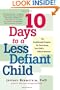 10 Days to a Less Defiant Child: The Breakthrough Program for Overcoming Your Child's Difficult Behavior