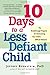 Image of 10 Days to a Less Defiant Child: The Breakthrough Program for Overcoming Your Child's Difficult Behavior