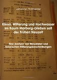 Klima, Witterung und Hochwasser im Raum Marburg-Gie&szlig;en seit der Fr&uuml;hen Neuzeit: Eine Analyse von Me&szlig;daten und historischen Witterungsbeschreibungen - Johannes Hofmeister