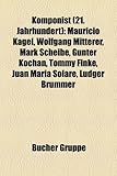 Komponist (21. Jahrhundert): Mauricio Kagel, Wolfgang Mitterer, Mark Scheibe, G Nter Kochan, Tommy Finke, Juan Mar a Solare, Ludger Br Mmer-