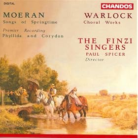 Moeran: Songs Of Springtime / Phyllida And Corydon / Warlock: Choral Works