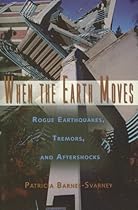 When the Earth Moves: Rogue Earthquakes, Tremors, and Aftershocks When the Earth Moves: Rogue Earthquakes, Tremors, and Aftershocks