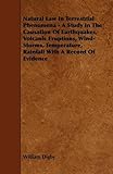 Natural Law in Terrestrial Phenomena: A Study in the Causation of Earthquakes, Volcanic Eruptions, Wind-storms, Temperature, Rainfall With a Record of Evidence