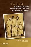 Atiya's journeys : a Muslim woman from colonial Bombay to Edwardian Britain