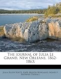 The journal of Julia Le Grand, New Orleans, 1862-1863;