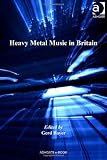 Heavy Metal Music in Britain (Ashgate Popular and Folk Music Series)