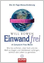 Einwandfrei: 'A Complaint Free World' - Wie Sie aufh&ouml;ren, &uuml;ber Gott und die Welt zu klagen und stattdessen anfangen, wirklich das Leben zu genie&szlig;en - Die 21-Tage-Herausforderung