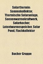 Solarthermie: Sonnenkollektor, Thermische Solaranlage, Sonnenw Rmekraftwerk, Solarkocher, Latentw Rmespeicher, Solar Pond, Flachkoll